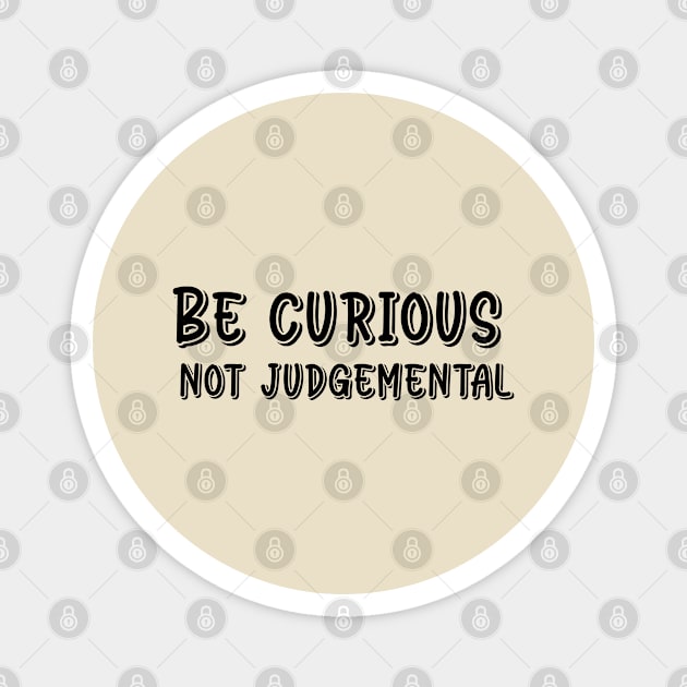 Be curious not judgemental /Be curious, not judgemental/ Gift for kids Magnet by Abddox-99